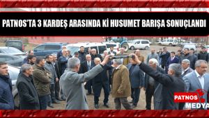 PATNOS'TA 3 KARDEŞ ARASINDA Kİ HUSUMET BARIŞLA SONUÇLANDI