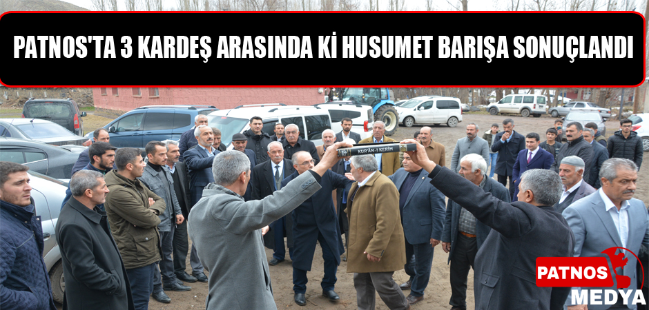 PATNOS'TA 3 KARDEŞ ARASINDA Kİ HUSUMET BARIŞLA SONUÇLANDI