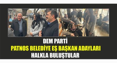 DEM PARTİ PATNOS BELEDİYE EŞ BAŞKAN ADAYLARI HALKLA BULUŞTULAR