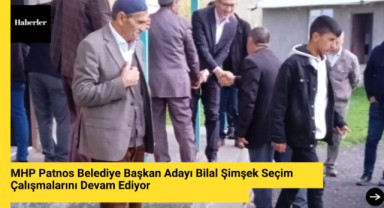 MHP Patnos Belediye Başkan Adayı Bilal Şimşek Seçim Çalışmalarına Devam Ediyor
