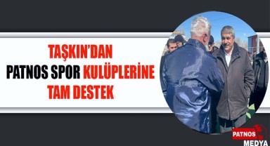 TAŞKIN'DAN PATNOS SPOR KULÜPLERİNE TAM DESTEK