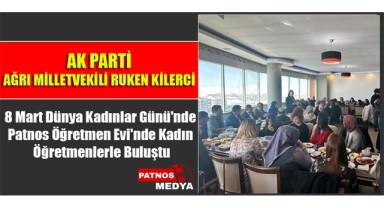 Ak Parti Ağrı Milletvekili Ruken Kilerci, 8 Mart Dünya Kadınlar Günü'nde Patnos Öğretmen Evi'nde Kadın Öğretmenlerle Buluştu
