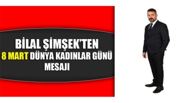 MHP Patnos Belediye Başkan Adayı Bilal Şimşek'ten 8 Mart Dünya Kadınlar günü mesajı