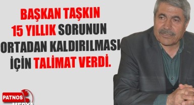 Başkan Taşkın 15 Yıllık Sorunun Ortadan Kaldırılması İçin Talimatı verdi.