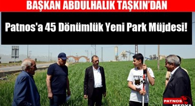 Başkan Taşkın'dan Patnos'a 45 Dönümlük Yeni Park Müjdesi!