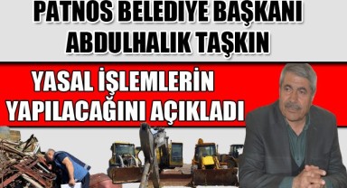 Patnos Belediye Başkanı Abdulhalık TAŞKIN, Yasal İşlemlerin yapılacağını açıkladı.