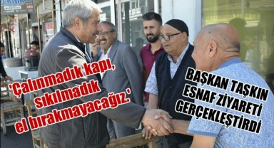 Başkan Taşkın; 'Çalınmadık kapı, sıkılmadık el bırakmayacağız.'
