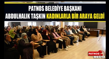 Patnos Belediye Başkanı Abdulhalık TAŞKIN, Kadınlarla Buluştu