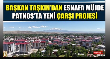 Başkan Taşkın'dan Esnafa Müjde Patnos'ta Yeni Çarşı Projesi