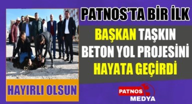 PATNOS'TA BİR İLK: BAŞKAN TAŞKIN BETON YOL PROJESİNİ HAYATA GEÇİRDİ