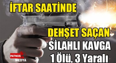 İftar Saatinde Dehşet Saçan Silahlı Kavga: 1 Ölü, 3 Yaralı