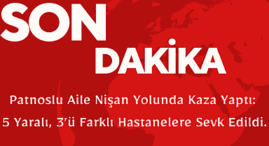 Patnoslu Aile Nişan Yolunda Kaza Yaptı: 5 Yaralı, 3'ü Farklı Hastanelere Sevk Edildi