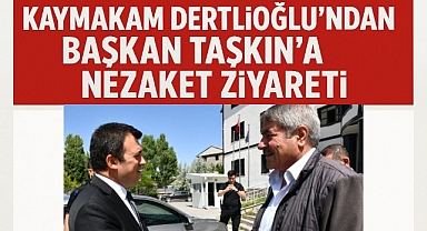 Kaymakam Dertlioğlu'ndan Başkan Taşkın'a Nezaket Ziyareti
