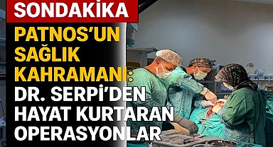 Patnos'un Sağlık Kahramanı: Dr. Serpi'den Hayat Kurtaran Operasyonlar
