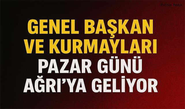 Genel Başkan ve Kurmayları Pazar Günü Ağrı’ya Geliyor