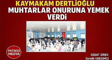 KAYMAKAM DERTLİOĞLU MUHTARLAR ONURUNA YEMEK VERDİ