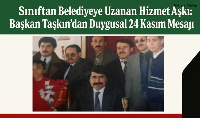 Sınıftan Belediyeye Uzanan Hizmet Aşkı: Başkan Taşkın'dan Duygusal 24 Kasım Mesajı