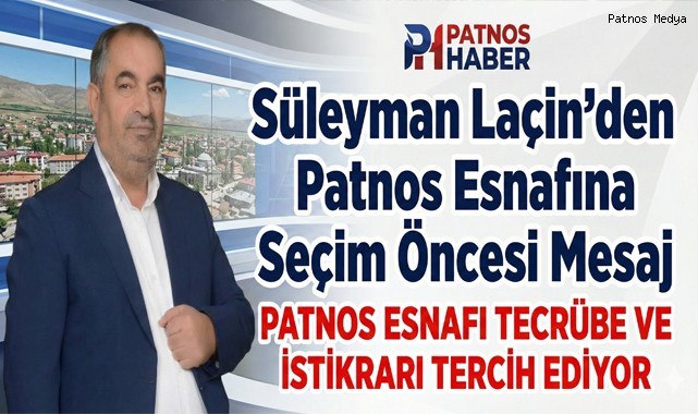 Süleyman Laçin'den Patnos Esnafına Seçim Öncesi Mesaj