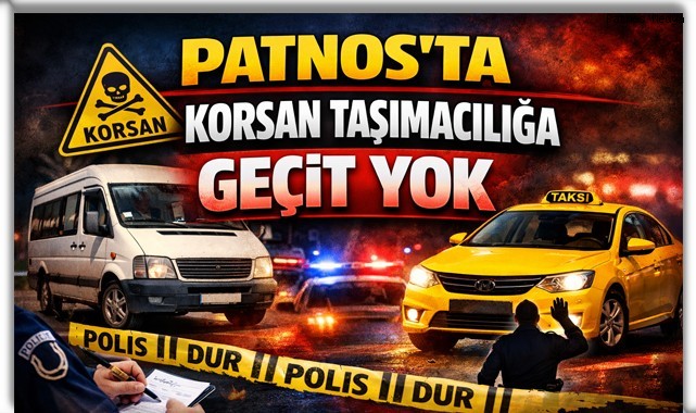 PATNOS'TA KORSAN TAŞIMACILIĞA GEÇİT YOK