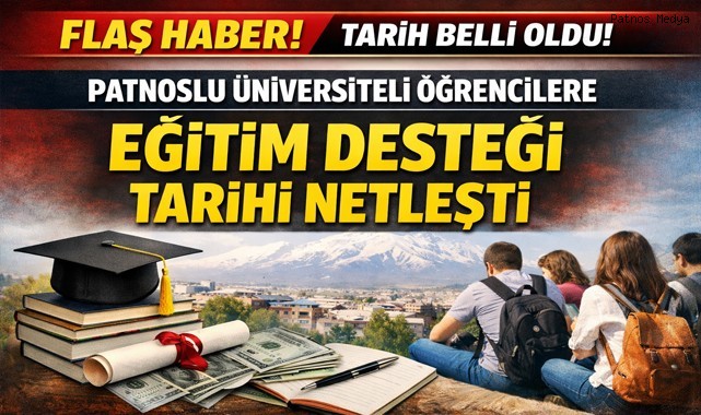 PATNOSLU ÜNİVERSİTELİ ÖĞRENCİLERE EĞİTİM DESTEĞİ TARİHİ NETLEŞTİ