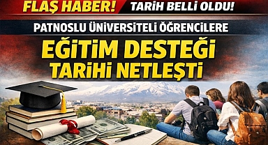 PATNOSLU ÜNİVERSİTELİ ÖĞRENCİLERE EĞİTİM DESTEĞİ TARİHİ NETLEŞTİ