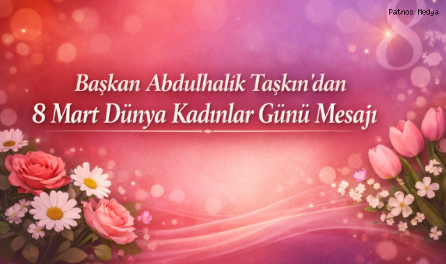 Başkan Abdulhalık Taşkın’dan 8 Mart Dünya Kadınlar Günü Mesajı